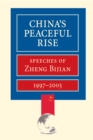 Image for China&#39;s peaceful rise : speeches of Zheng Bijian, 1997-2005.