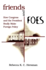 Image for Friends and foes: how Congress and the president really make foreign policy