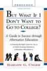 Image for But What If I Don&#39;t Want to Go to College? : A Guide to Success Through Alternative Education