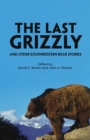 Image for The Last Grizzly and Other Southwestern Bear Stories