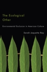 Image for The Ecological Other : Environmental Exclusion in American Culture