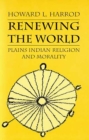 Image for Renewing the World : Plains Indian Religion and Morality