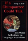 Image for If a Chimpanzee Could Talk and Other Reflections on Language Acquisition