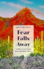 Image for Fear Falls Away and Other Essays from Hard and Rocky Places