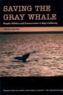 Image for Saving the Gray Whale : People, Politics, and Conservation in Baja California