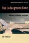Image for The Underground Heart : A Return to a Hidden Landscape