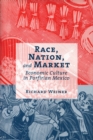 Image for Race, Nation, and Market : Economic Culture in Porfirian Mexico