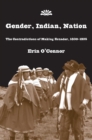Image for Gender, Indian, Nation : The Contradictions of Making Ecuador, 1830?1925