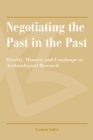 Image for Negotiating the Past in the Past : Identity, Memory, and Landscape in Archaeological Research