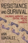 Image for Resistance and Survival : Children?s Narrative from Central America and the Caribbean