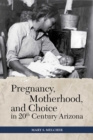 Image for Pregnancy, Motherhood, and Choice in Twentieth-Century Arizona