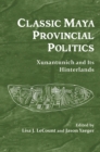 Image for Classic Maya Provincial Politics : Xunantunich and its Hinterlands