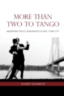 Image for More Than Two to Tango : Argentine Tango Immigrants in New York City