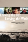 Image for Knowing the day, knowing the world  : engaging Amerindian thought in public archaeology