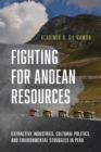 Image for Fighting for Andean Resources : Extractive Industries, Cultural Politics, and Environmental Struggles in Peru