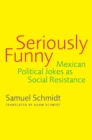 Image for Seriously Funny : Mexican Political Jokes as Social Resistance