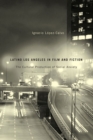Image for Latino Los Angeles in Film and Fiction : The Cultural Production of Social Anxiety