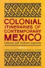 Image for Colonial Itineraries of Contemporary Mexico : Literary and Cultural Inquiries