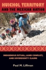 Image for Huichol Territory and the Mexican Nation : Indigenous Ritual, Land Conflict, and Sovereignty Claims