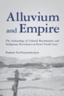 Image for Alluvium and empire  : the archaeology of colonial resettlement and indigenous persistence on Peru&#39;s north coast