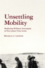 Image for Unsettling Mobility : Mediating Mi&#39;kmaw Sovereignty in Post-contact Nova Scotia
