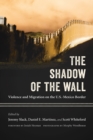 Image for The shadow of the wall  : violence and migration on the U.S.-Mexico border