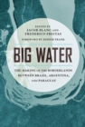 Image for Big water  : the making of the borderlands between Brazil, Argentina, and Paraguay