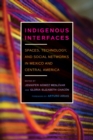 Image for Indigenous Interfaces : Spaces, Technology, and Social Networks in Mexico and Central America