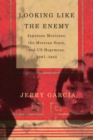 Image for Looking Like the Enemy : Japanese Mexicans, the Mexican State, and US Hegemony, 1897–1945