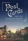 Image for Postcards from the Chihuahua Border : Revisiting a Pictorial Past, 1900s-1950s