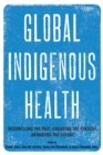 Image for Global Indigenous Health : Reconciling the Past, Engaging the Present, Animating the Future