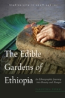 Image for The Edible Gardens of Ethiopia : An Ethnographic Journey into Beauty and Hunger