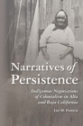 Image for Narratives of Persistence: Indigenous Negotiations of Colonialism in Alta and Baja California