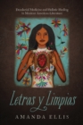 Image for Letras y limpias  : decolonial medicine and holistic healing in Mexican American literature