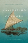 Image for Navigating CHamoru poetry  : indigeneity, aesthetics, and decolonization