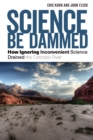 Image for Science be dammed  : how ignoring inconvenient science drained the Colorado River