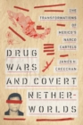 Image for Drug wars and covert netherworlds  : the transformations of Mexico&#39;s narco cartels
