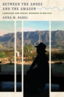 Image for Between the Andes and the Amazon  : language and social meaning in Bolivia