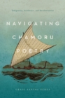 Image for Navigating CHamoru Poetry: Indigeneity, Aesthetics, and Decolonization