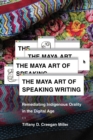 Image for The Maya Art of Speaking Writing: Remediating Indigenous Orality in the Digital Age