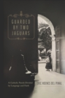 Image for Guarded by Two Jaguars: A Catholic Parish Divided by Language and Faith