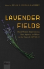 Image for Lavender fields  : Black women experiencing fear, agency, and hope in the time of COVID-19
