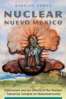 Image for Nuclear Nuevo Mâexico  : colonialism and the effects of the nuclear industrial complex on Nuevomexicanos
