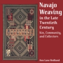 Image for Navajo weaving in the late twentieth century: kin, community, and collectors