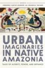 Image for Urban imaginaries in native Amazonia: tales of alterity, power, and defiance