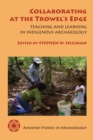 Image for Collaborating at the Trowel&#39;s Edge: Teaching and Learning in Indigenous Archaeology