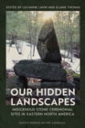 Image for Our Hidden Landscapes : Indigenous Stone Ceremonial Sites in Eastern North America