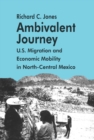 Image for Ambivalent journey: U.S. migration and economic mobility in north-central Mexico
