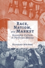 Image for Race, nation, and market: economic culture in Porfirian Mexico