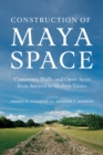 Image for Construction of Maya space: causeways, walls, and open areas from ancient to modern times
